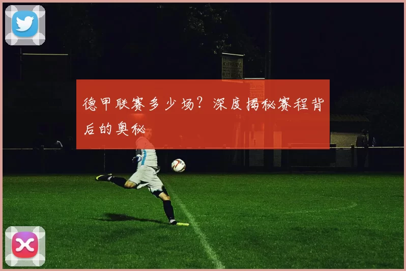 德甲联赛多少场?深度揭秘赛程背后的奥秘