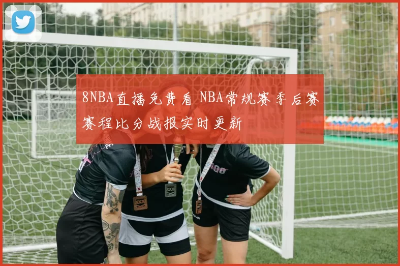 8NBA直播免费看 NBA常规赛季后赛赛程比分战报实时更新